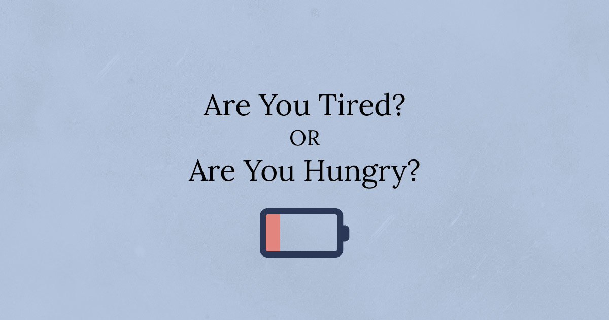 Are You Tired or Hungry?