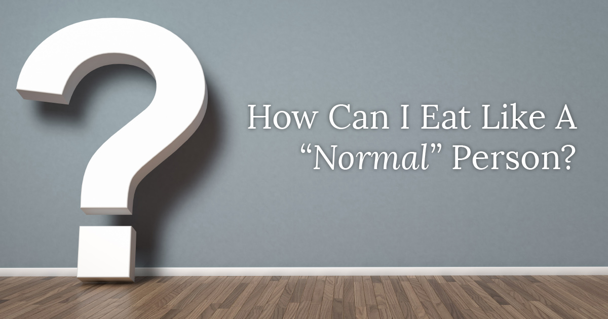 How Can I Eat Like A Normal Person?