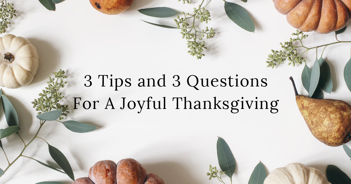 3 Tips and 3 Questions For A Joyful Thanksgiving
