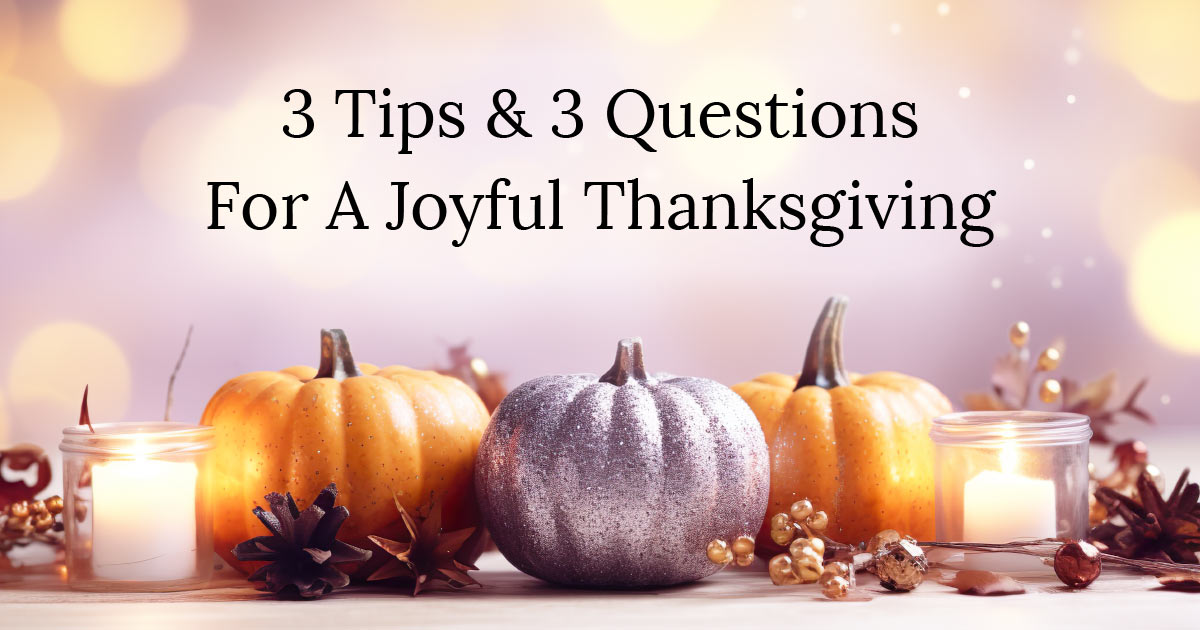 3 Tips & 3 Questions For A Joyful Thanksgiving