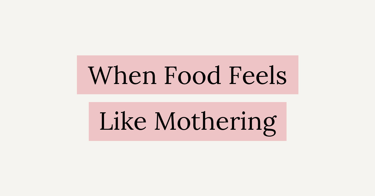 When Food Feels Like Mothering
